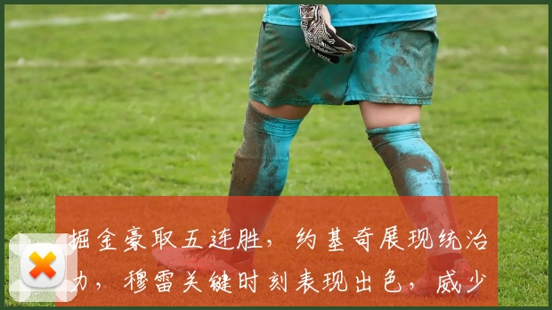 掘金豪取五连胜，约基奇展现统治力，穆雷关键时刻表现出色，威少数据抢眼