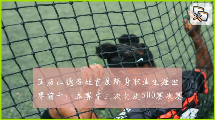 亚历山德洛娃首度跻身职业生涯世界前十，本赛季三次打进500赛决赛