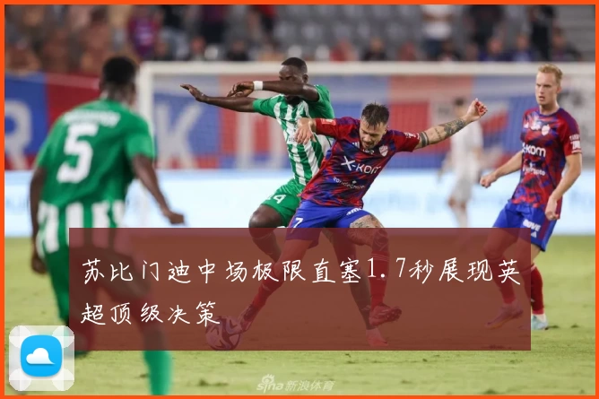 苏比门迪中场极限直塞1.7秒展现英超顶级决策