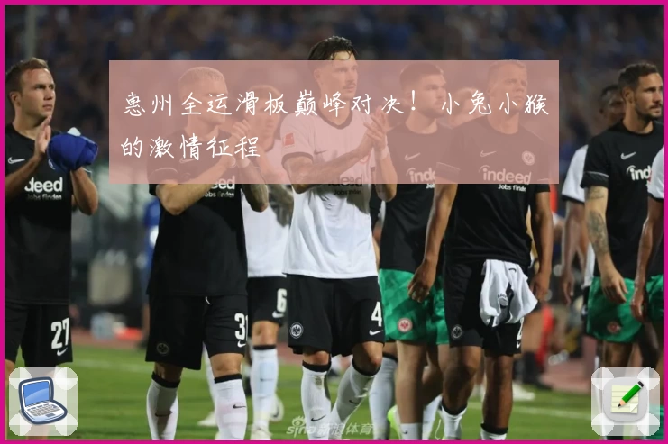 惠州全运滑板巅峰对决！小兔小猴的激情征程