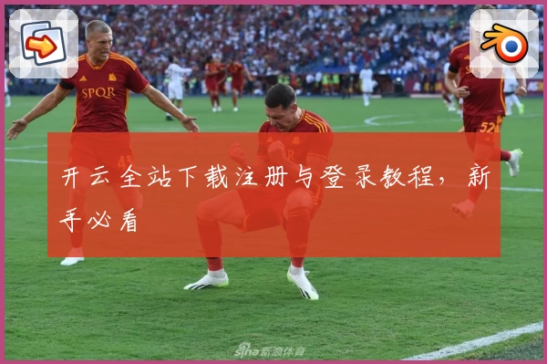 开云全站下载注册与登录教程，新手必看
