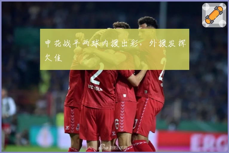 申花战平两球内援出彩，外援发挥欠佳