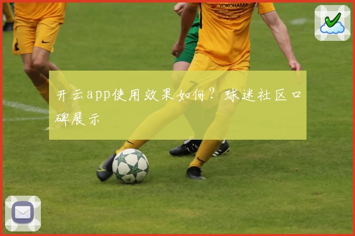 开云app使用效果如何？球迷社区口碑展示